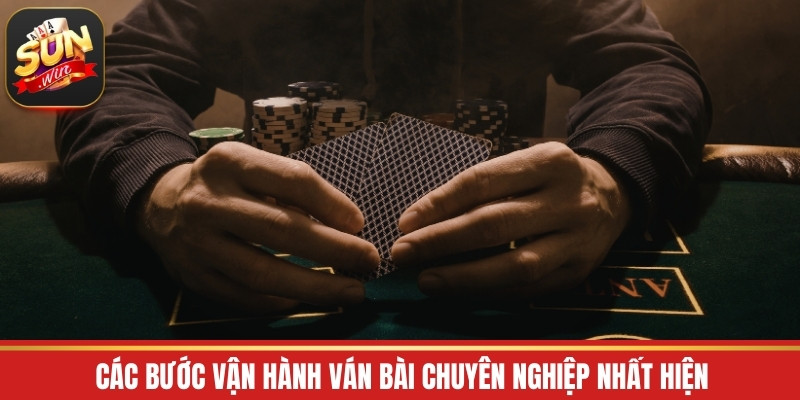 Các bước vận hành ván bài chuyên nghiệp nhất hiện nay