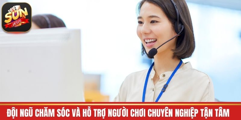 Đội ngũ chăm sóc và hỗ trợ người chơi chuyên nghiệp tận tâm
