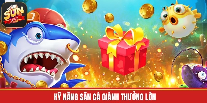 Kỹ năng săn cá giành thưởng lớn